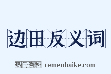 边田反义词是什么意思的图片